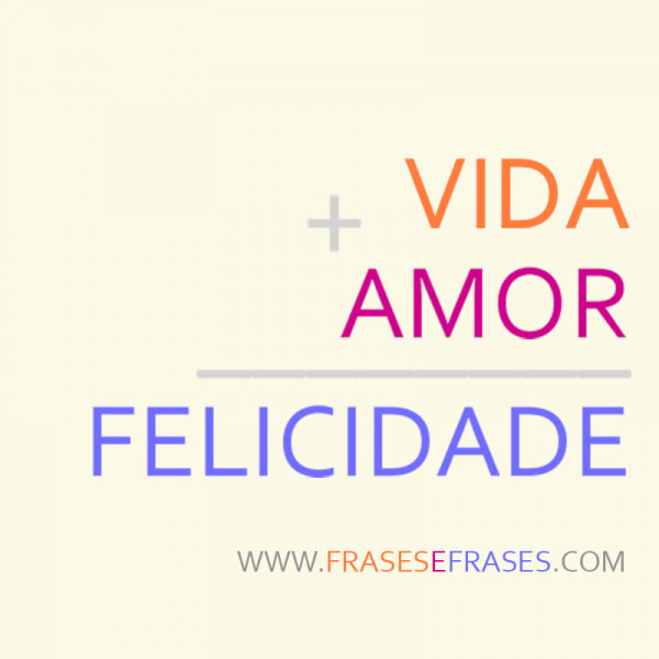 VIDA + AMOR = FELICIDADE