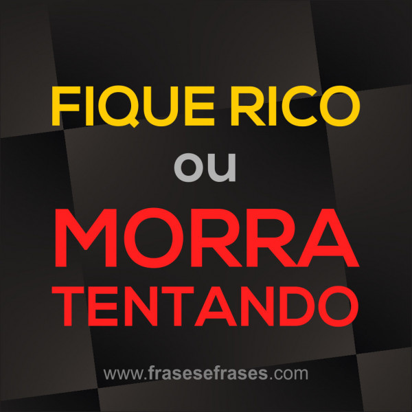 FIQUE RICO ou MORRA TENTANDO